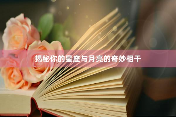 揭秘你的星座与月亮的奇妙相干